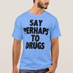 Nehmen wir vielleicht Drogen T-Shirt