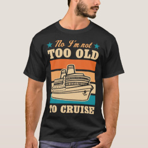 Nein, ich bin nicht zu alt, um Cruise Ältere Joke  T-Shirt