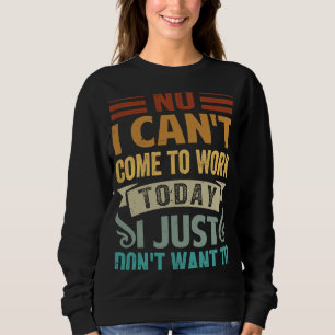 Nein, ich kann heute nicht zur Arbeit kommen, ich Sweatshirt