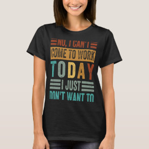 Nein, ich kann heute nicht zur Arbeit kommen, ich T-Shirt