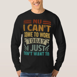 Nein, ich kann heute nicht zur Arbeit kommen, ich T-Shirt