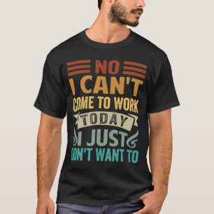 Nein, ich kann heute nicht zur Arbeit kommen, ich T-Shirt