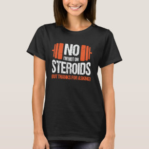 Nein, ich nehme keine Steroide (Danke der Nachfrag T-Shirt