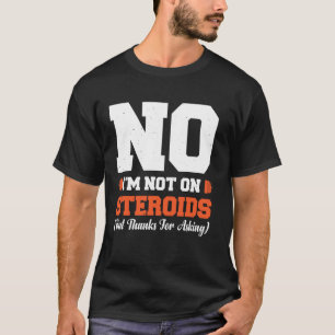 Nein, ich nehme keine Steroide (Danke der Nachfrag T-Shirt