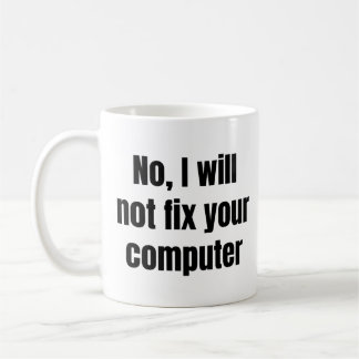 Nein, ich werde Ihren Computer nicht reparieren -  Kaffeetasse