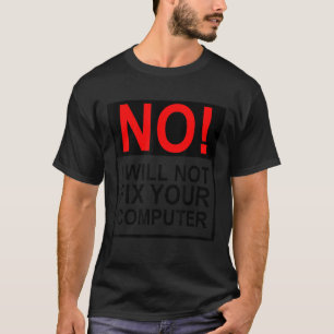 Nein, ich werde Ihren Computer nicht reparieren, w T-Shirt