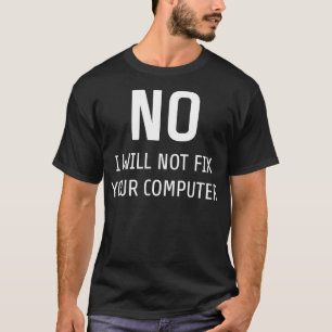 Nein, ich werde Ihren Computer nicht reparieren, w T-Shirt