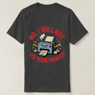 Nein, ich werde Ihren Drucker nicht reparieren T-Shirt