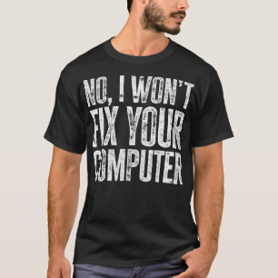 Nein, ich will Ihren Computer-Tech-Unterstützer re T-Shirt