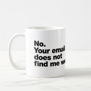 Nein. Ihre E-Mail trifft mich nicht gut Kaffeetasse