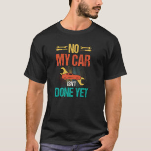 Nein, mein Auto ist noch nicht fertig Kfz-Mechani T-Shirt