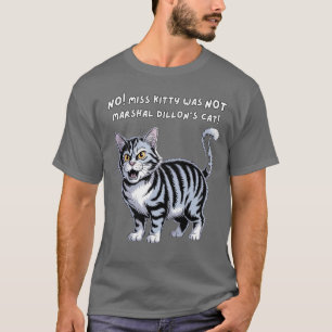 Nein, Miss Kitty war nicht Marshal Dillons Katze T-Shirt