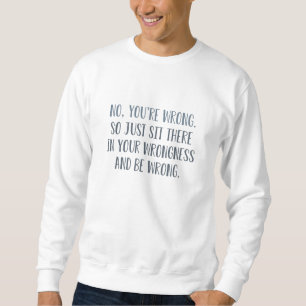 Nein, Sie haben Unrecht Sweatshirt