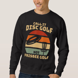 Nennen Sie es Frisbee Golf - Disk Golf Sweatshirt