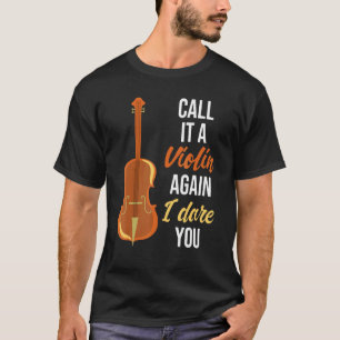 Nennen Sie es wieder eine Geige, ich fordere Sie h T-Shirt