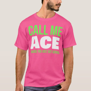 Nennen Sie mich Ace, weil Sie gerade Got Funny Ten T-Shirt