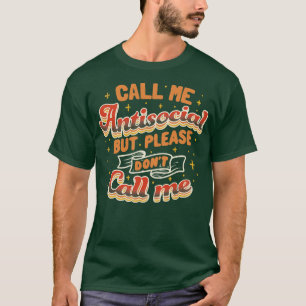 Nennen Sie mich antisozial, aber nennen Sie mich b T-Shirt