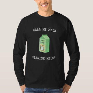 Nennen Sie mich Milch  Spanische Milch    Sojamilc T-Shirt