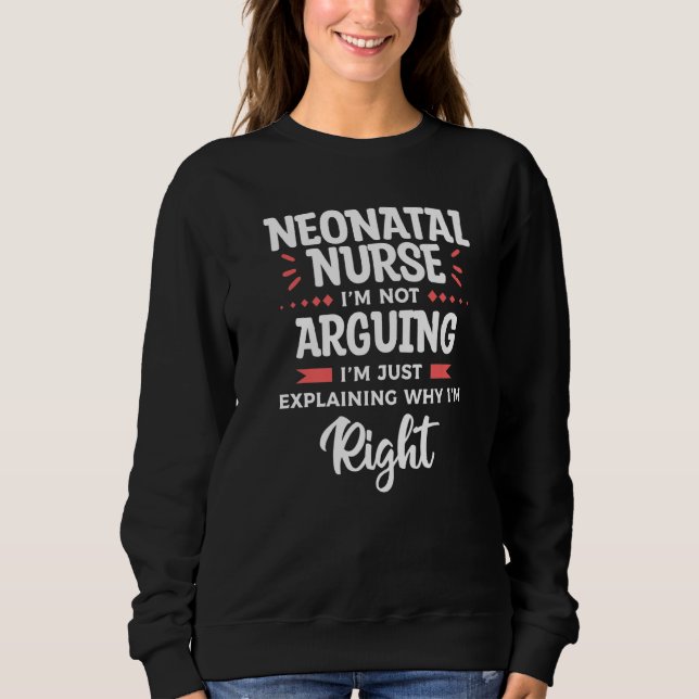 Neonatal Nurse I'm Not Arguing I'm Just Explaining Sweatshirt (Vorderseite)