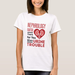 Nephrologie dort für Sie, wenn Ihr Urin-Ärger T-Shirt