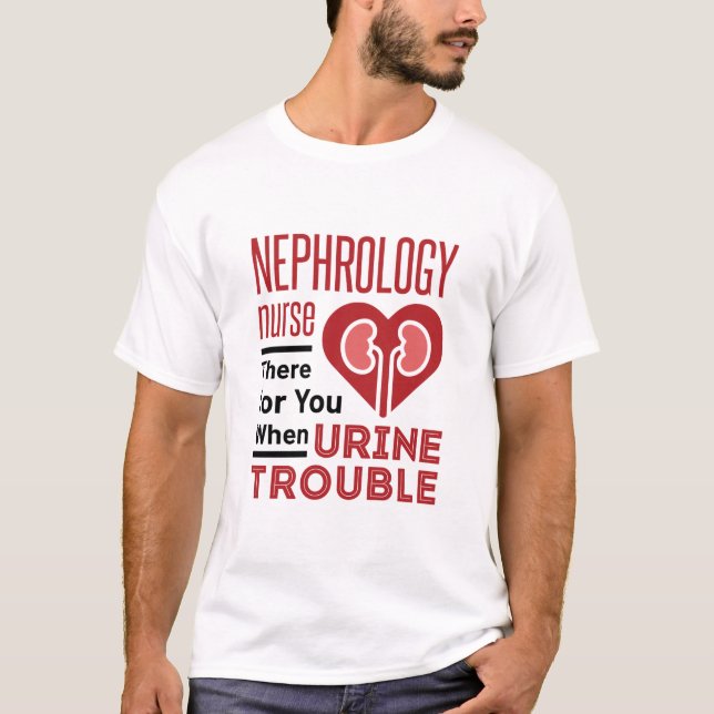 Nephrologie dort für Sie, wenn Ihr Urin-Ärger T-Shirt (Vorderseite)