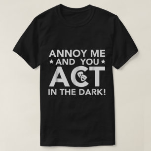 Nerv mich und du agierst im Dunkeln T-Shirt