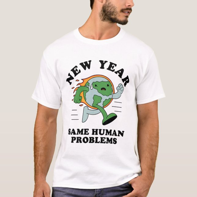 Neue Jahre gleiche menschliche Probleme T-Shirt (Vorderseite)