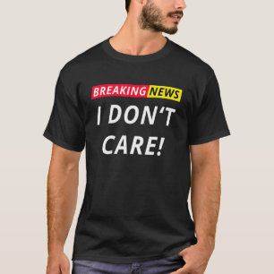 Neuigkeiten ausbrechen Ich kümmere mich nicht daru T-Shirt