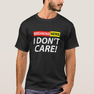 Neuigkeiten ausbrechen Mir ist egal, ob es lustig T-Shirt