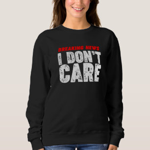Neuigkeiten zu brechen, ist mir egal sweatshirt