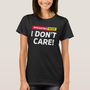 Neuigkeiten zu durchbrechen, ist mir egal, wie Sar T-Shirt