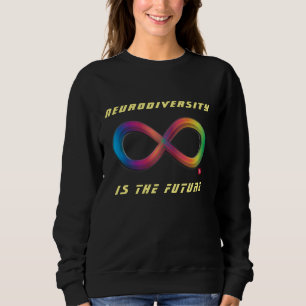 Neurodiversity ist der zukünftige Unendlichkeitss Sweatshirt