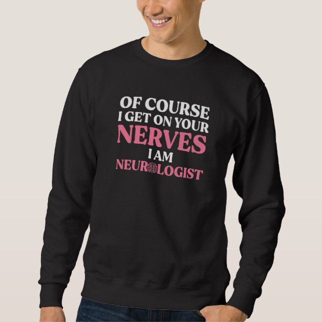Neurologist Get On Your Nerves Neuroscience Neurol Sweatshirt (Vorderseite)