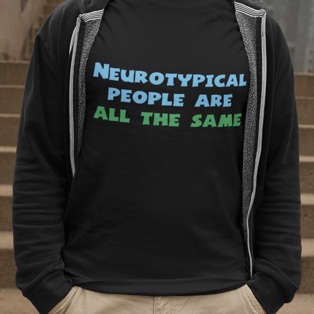 Neurotypische Menschen sind alle gleich T-Shirt (Von Creator hochgeladen)
