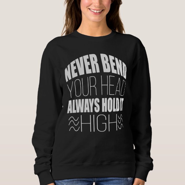 Never Bend Your Head Always Hold It High Graphic T Sweatshirt (Vorderseite)