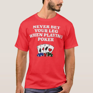 Never Bet Your Leg Poker Funny Pokerplayer Humor T-Shirt