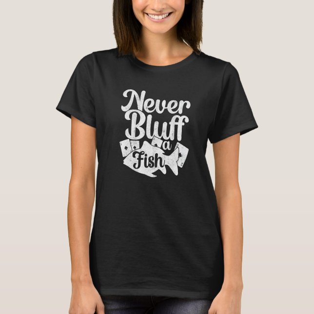 Never Bluff A Fish  Casino Poker Player Texas Hold T-Shirt (Vorderseite)