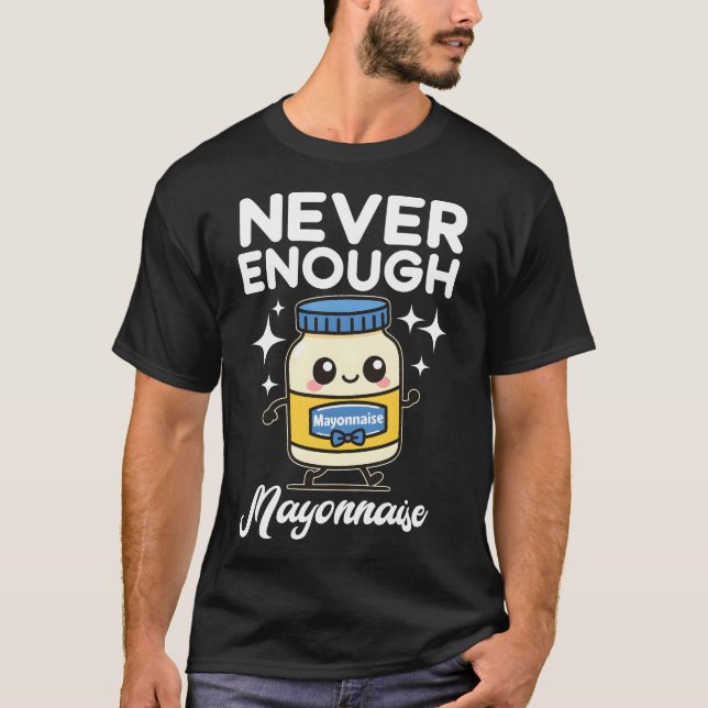 Never Enough Mayonnaise T-Shirt (Vorderseite)