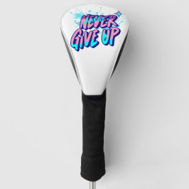 NEVER GIVE UP  GOLF HEADCOVER