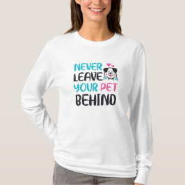 Never leave your pet behind T-Shirt