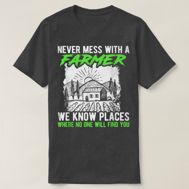 Never Mess With A Farmer We Know Places Where No O T-Shirt (Design vorne)