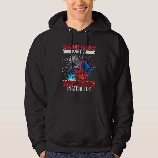 Never mess with a Welding Instructor Worker Welder Hoodie (Vorderseite)