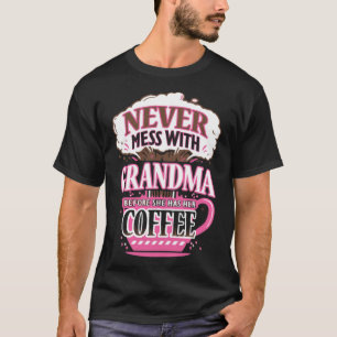 Never mess with GRANDMA befoe she has her coffee b T-Shirt