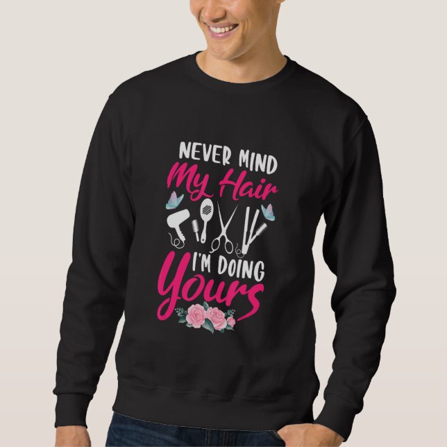Never Mind My Hair I'm Doing Yours Barber Hairstyl Sweatshirt (Vorderseite)