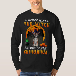 Never Mind The Witch Beware Of Chihuahua Dog T-Shirt