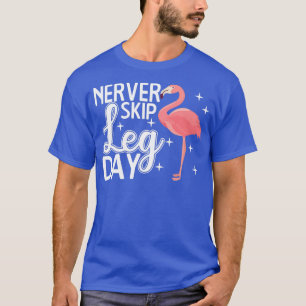 Never Skip Leg Day Funny Flamingo Gym Workout Gift T-Shirt