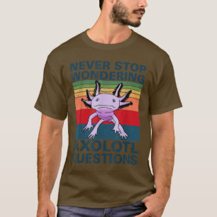 Never Stop Axolotl Question Wondering  T-Shirt