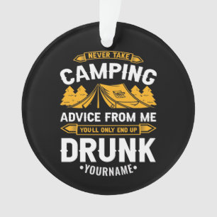 Never Take Camping Advice From Me You'll End Up Dr Ornament