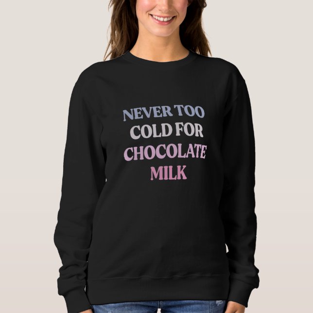 Never Too Cold For Chocolate Milk Sarcastic Quote Sweatshirt (Vorderseite)