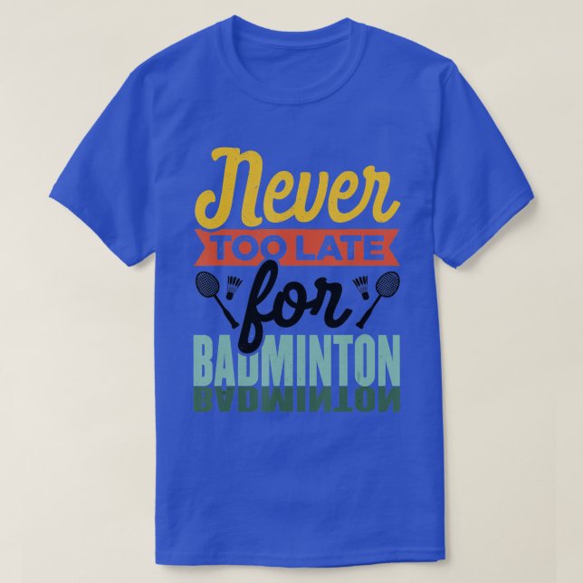 Never Too Late For Badminton Shuttlecock Badminton T-Shirt (Design vorne)